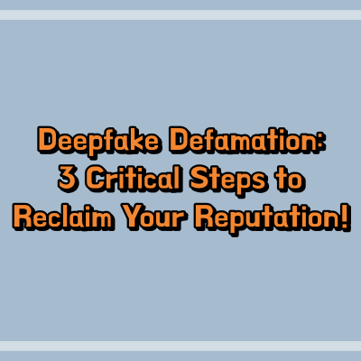 Deepfake Defamation: 3 Critical Steps to Reclaim Your Reputation! 2 Deepfake Defamation 3 Critical Steps to Reclaim Your Reputation