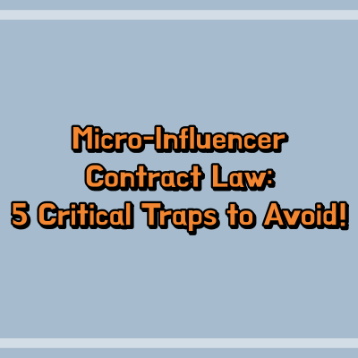 Micro-Influencer Contract Law: 5 Critical Traps to Avoid!