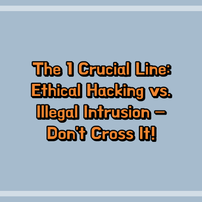The 1 Crucial Line: Ethical Hacking vs. Illegal Intrusion – Don't Cross It! 1 The 1 Crucial Line: Ethical Hacking vs. Illegal Intrusion – Don't Cross It!